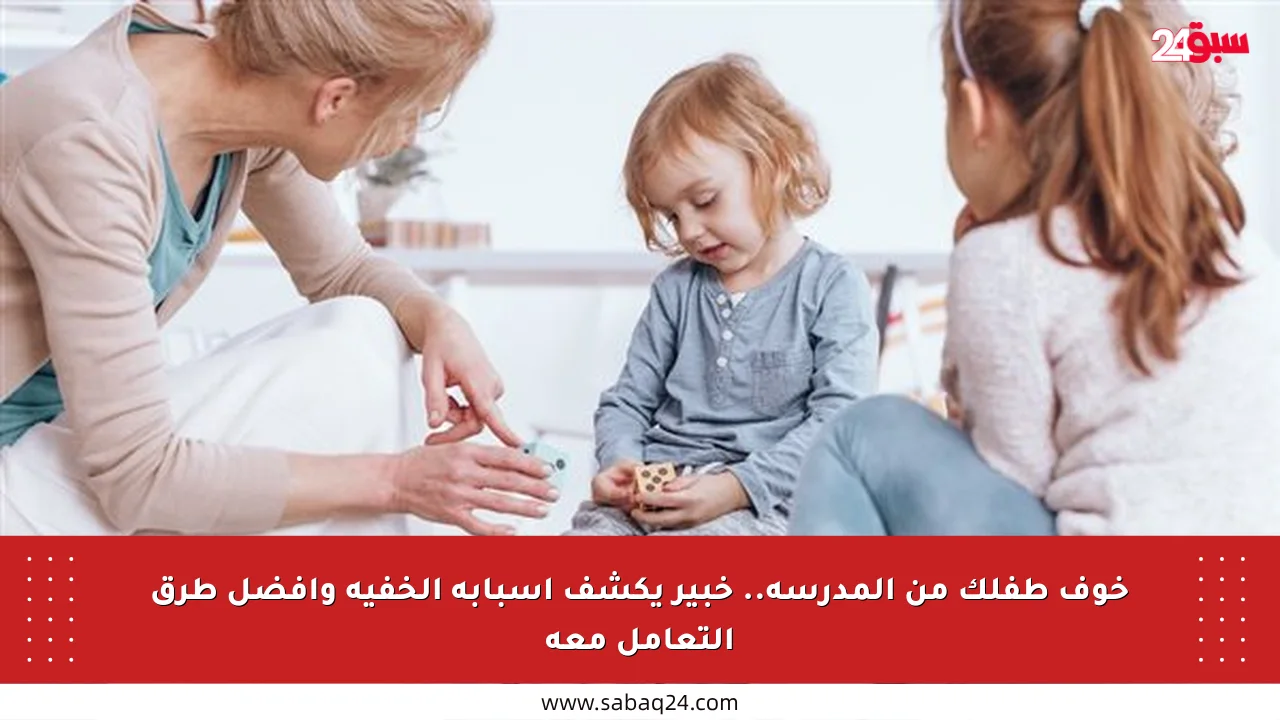 خوف طفلك من المدرسة.. خبير يكشف أسبابه الخفية وأفضل طرق التعامل معه